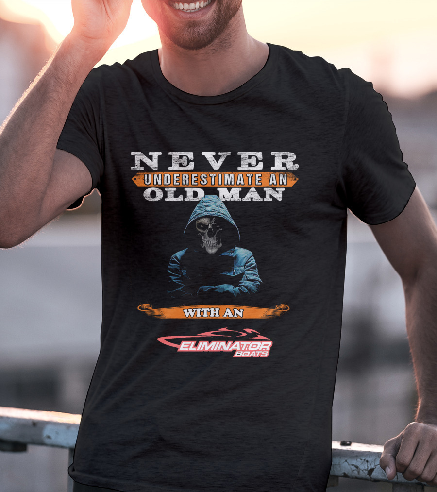 NEVER UNDERESTIMATE AN OLD MAN WITH AN ELIMINATOR BOATS T-Shirt