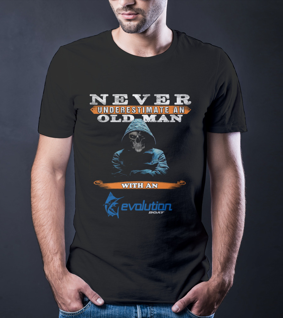NEVER UNDERESTIMATE AN OLD MAN WITH AN EVOLUTION BOAT T-Shirt
