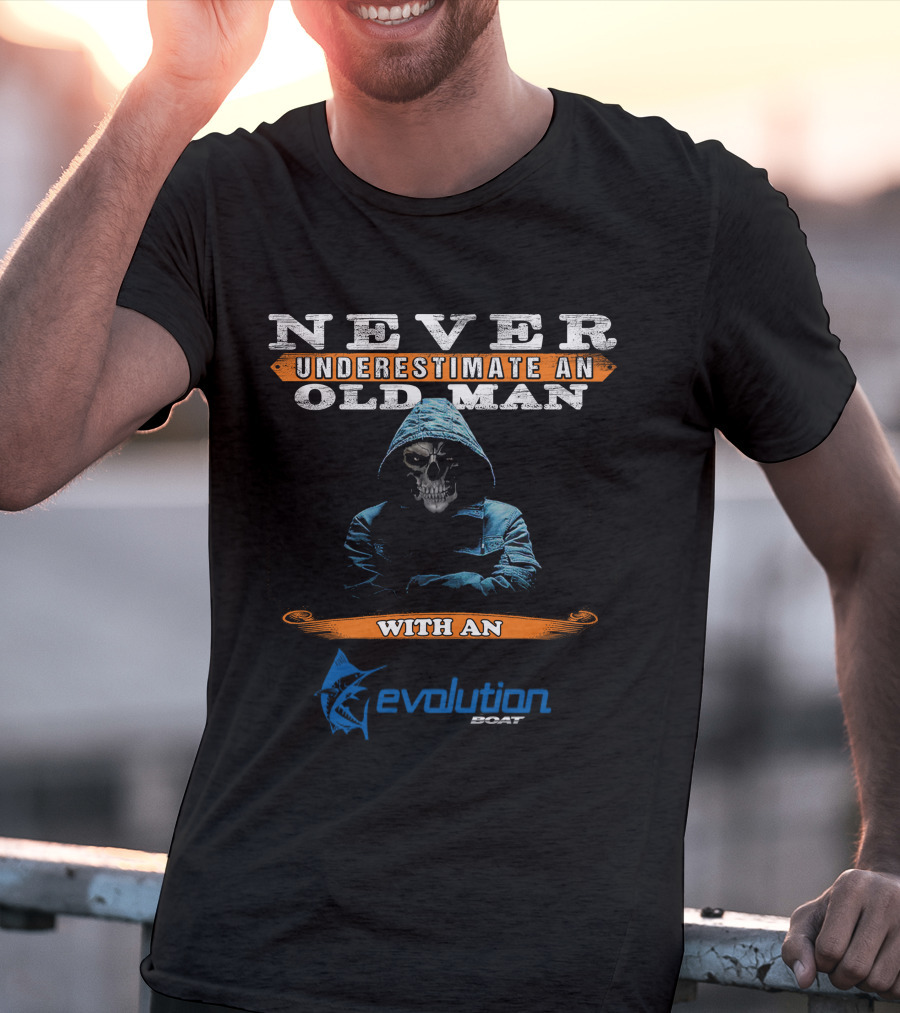 NEVER UNDERESTIMATE AN OLD MAN WITH AN EVOLUTION BOAT T-Shirt