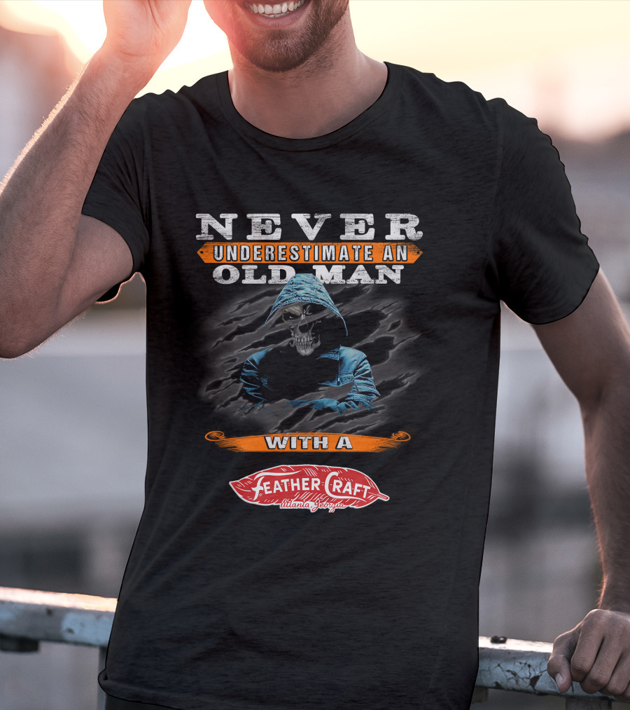 NEVER UNDERESTIMATE AN OLD MAN WITH A FEATHER CRAFT ATLANTA GEORGIA T-Shirt