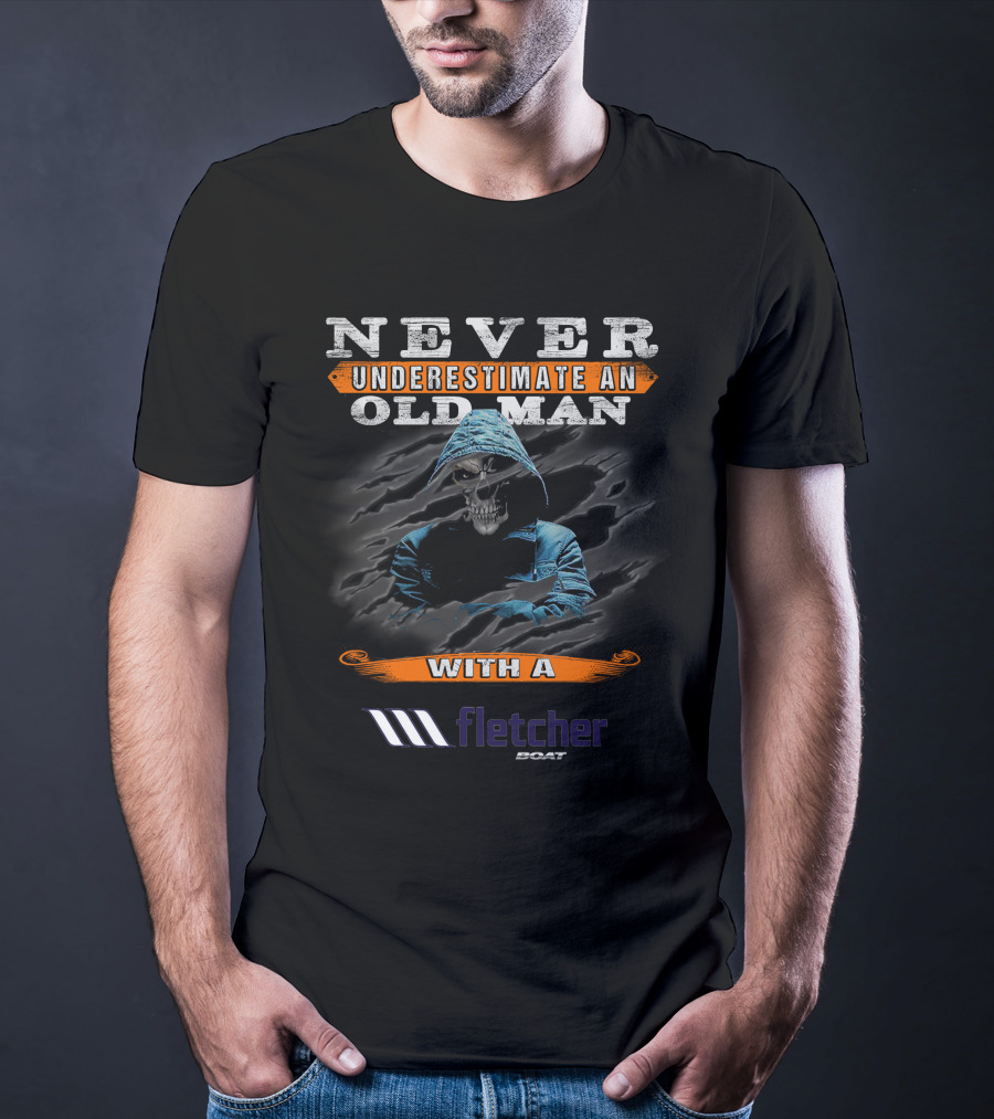 NEVER UNDERESTIMATE AN OLD MAN WITH A FLETCHER BOAT T-Shirt