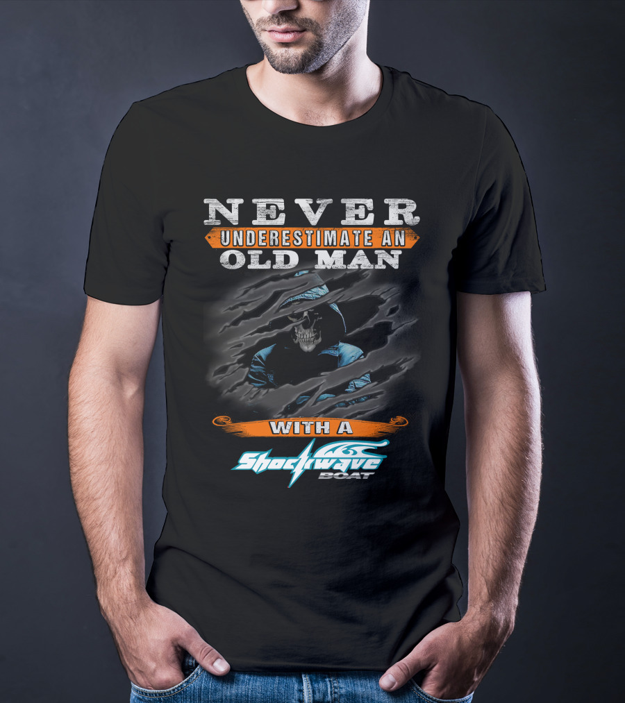 NEVER UNDERESTIMATE AN OLD MAN WITH A SHOCKWAVE BOAT T-Shirt