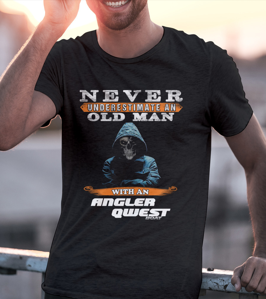 NEVER UNDERESTIMATE AN OLD MAN WITH AN ANGLER QWEST BOAT T-Shirt