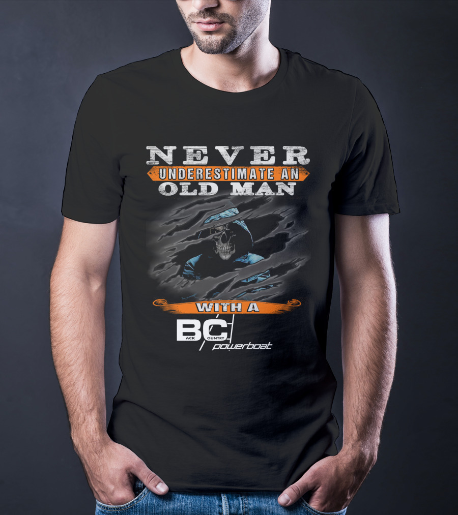 NEVER UNDERESTIMATE AN OLD MAN WITH A BACKCOUNTRY POWERBOAT T-Shirt