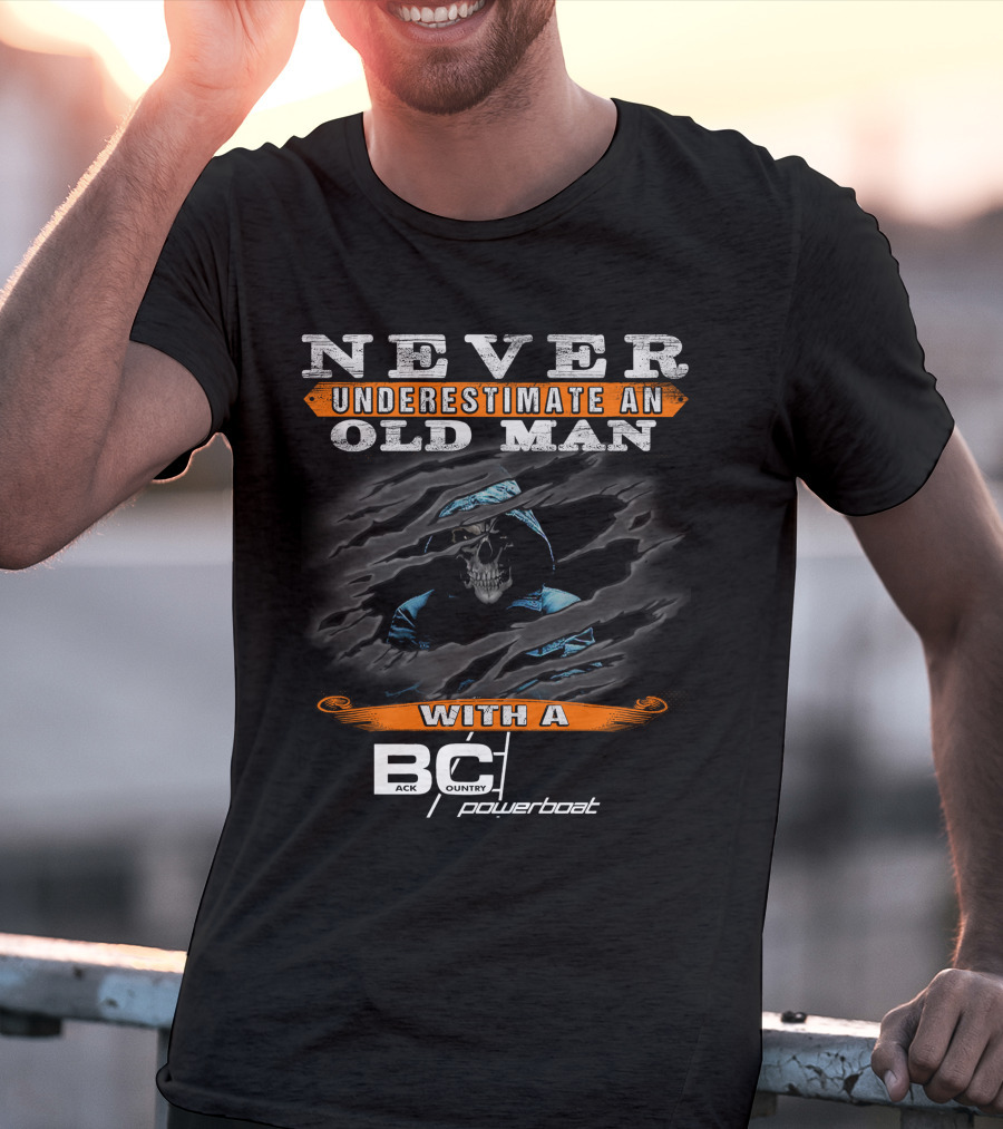 NEVER UNDERESTIMATE AN OLD MAN WITH A BACKCOUNTRY POWERBOAT T-Shirt