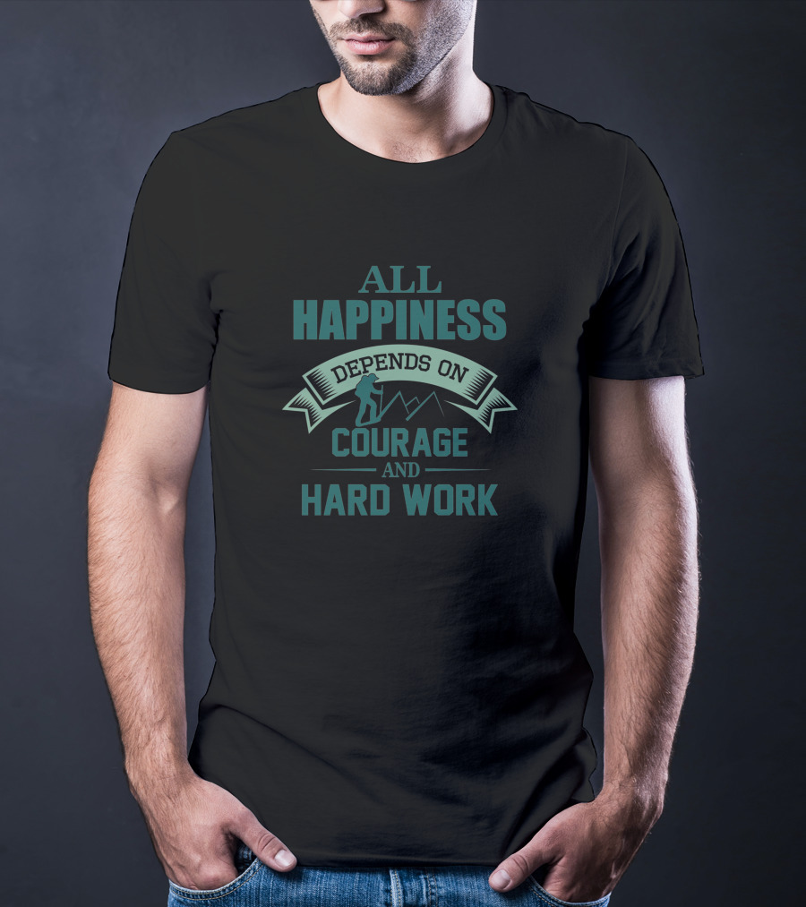 All Happiness Depends On Courage And Hard Work Mountain Adventure Hiking T-Shirt