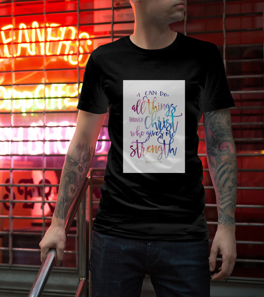I Can Do All Things Through Christ Who Gives Me Strength Philippians 4:13 T-Shirt