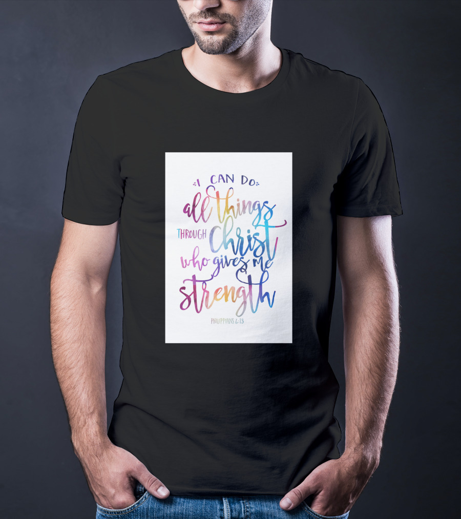 I Can Do All Things Through Christ Who Gives Me Strength Philippians 4:13 T-Shirt