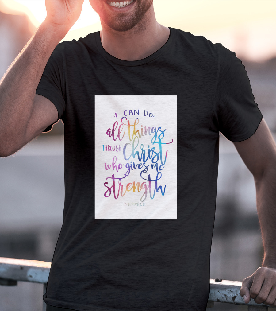 I Can Do All Things Through Christ Who Gives Me Strength Philippians 4:13 T-Shirt