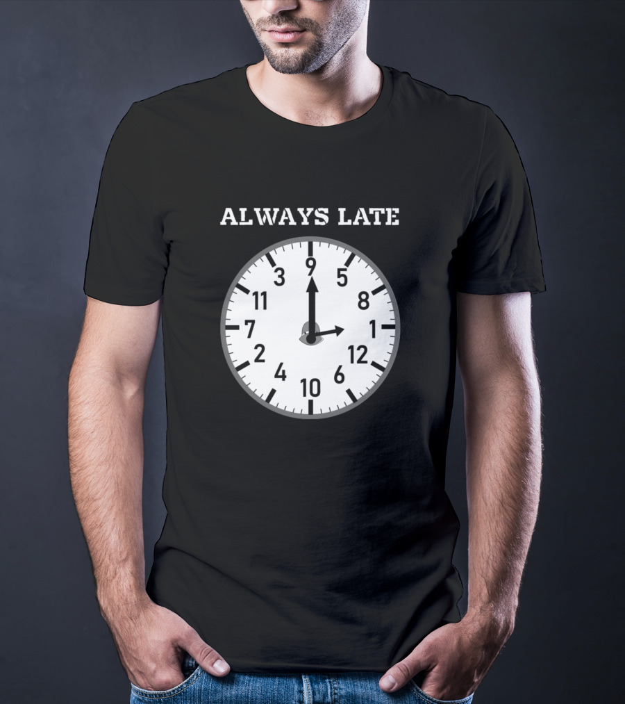 Always Late Clock Image With Classic Numerals T-Shirt
