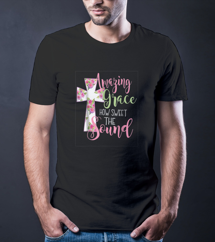 Amazing Grace Cross How Sweet The Sound Christian T-Shirt