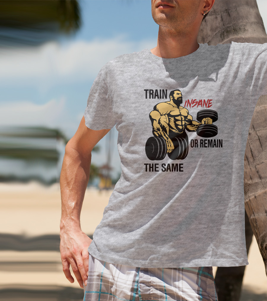 Train Insane Or Remain The Same Fitness And Bodybuilding T-Shirt