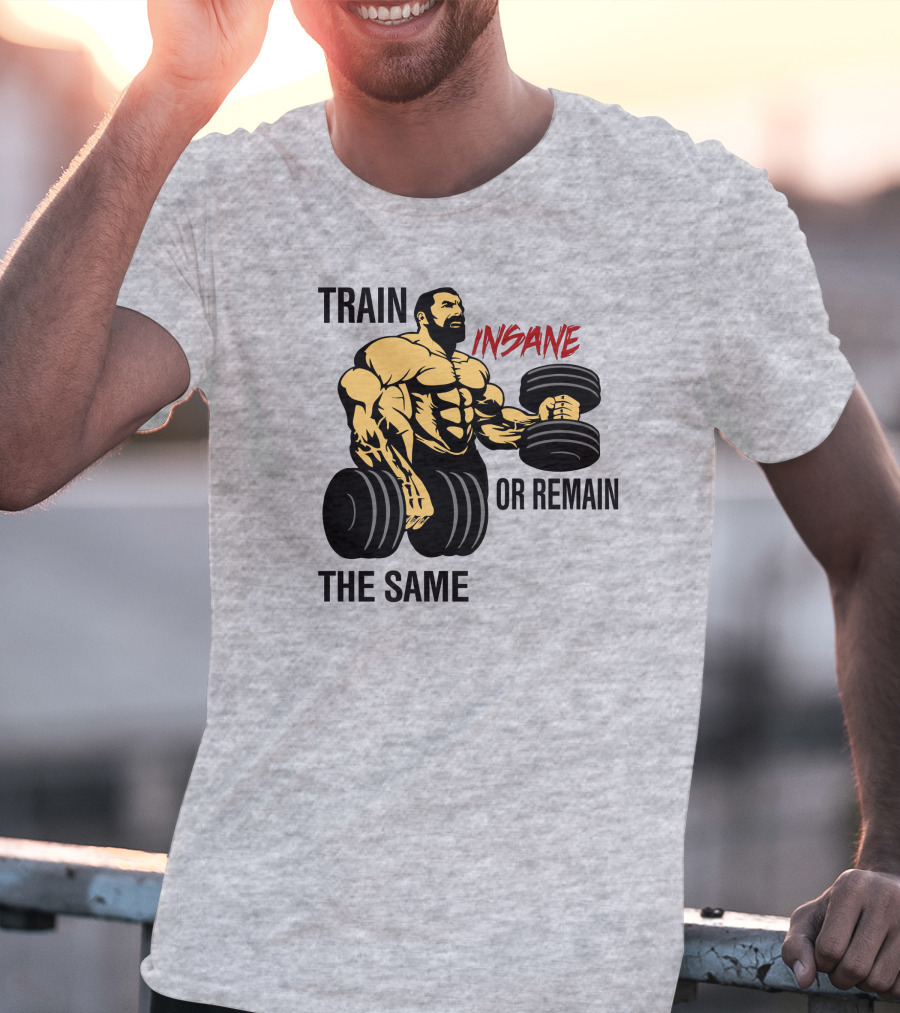 Train Insane Or Remain The Same Fitness And Bodybuilding T-Shirt