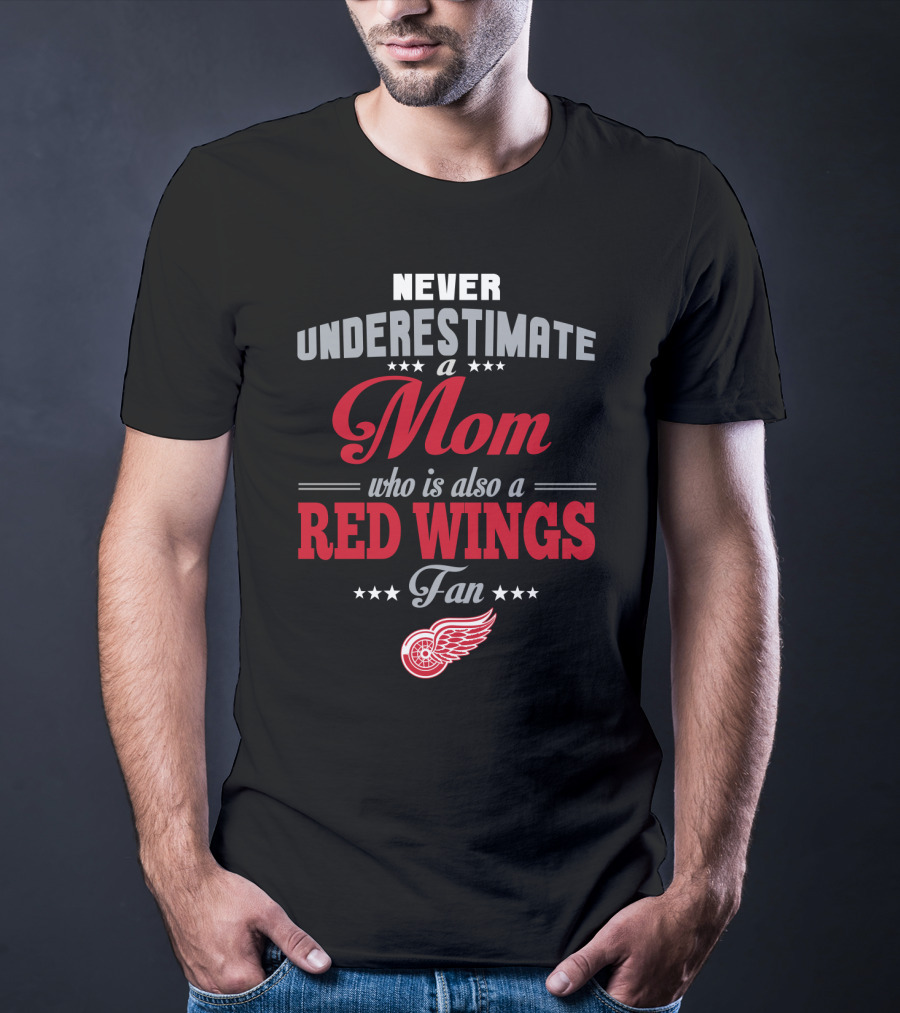 Never Underestimate A Mom Who Is Also A Red Wings Fan Detroit Red Wings T-Shirt