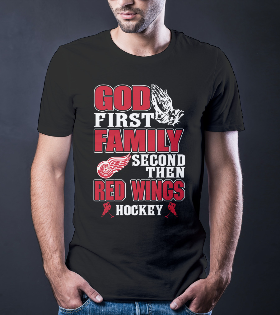 God First Family Second Then Red Wings Hockey T-Shirt