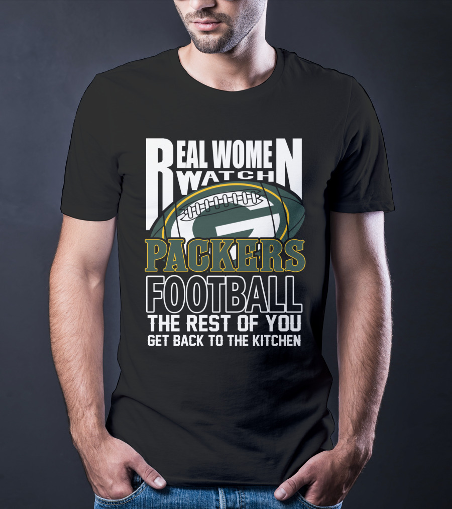 Real Women Watch Green Bay Packers Football Get Back To The Kitchen T-Shirt
