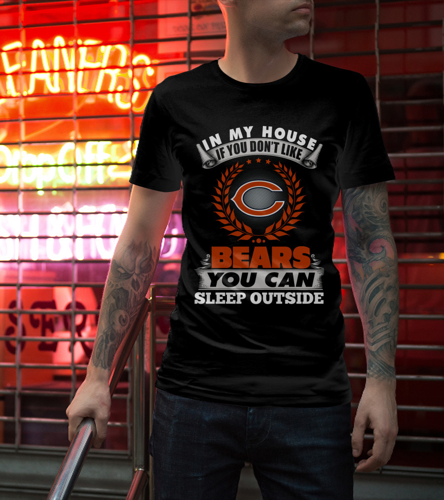 In My House If You Don’t Like Chicago Bears You Can Sleep Outside T-Shirt