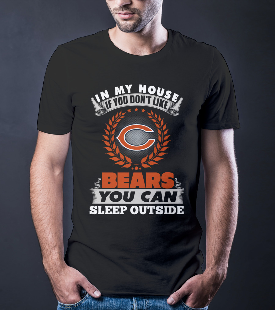 In My House If You Don’t Like Chicago Bears You Can Sleep Outside T-Shirt