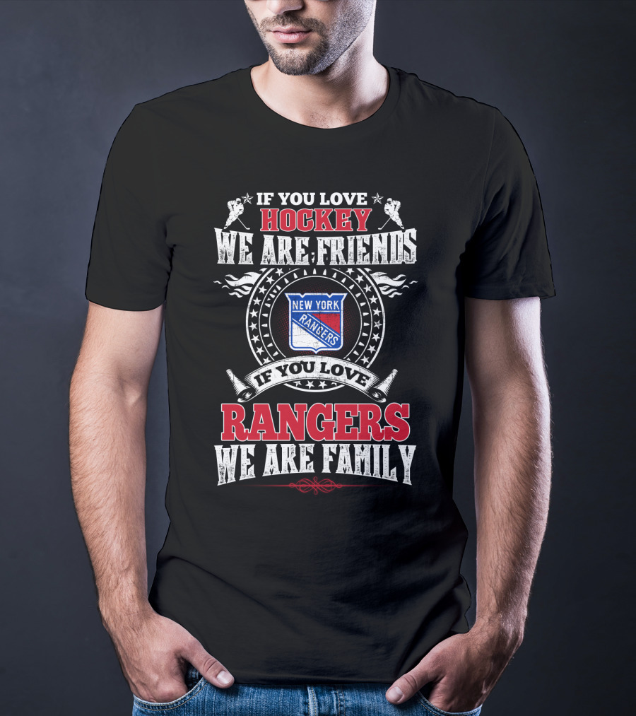 New York Rangers If You Love Hockey We Are Friends If You Love Rangers We Are Family T-Shirt