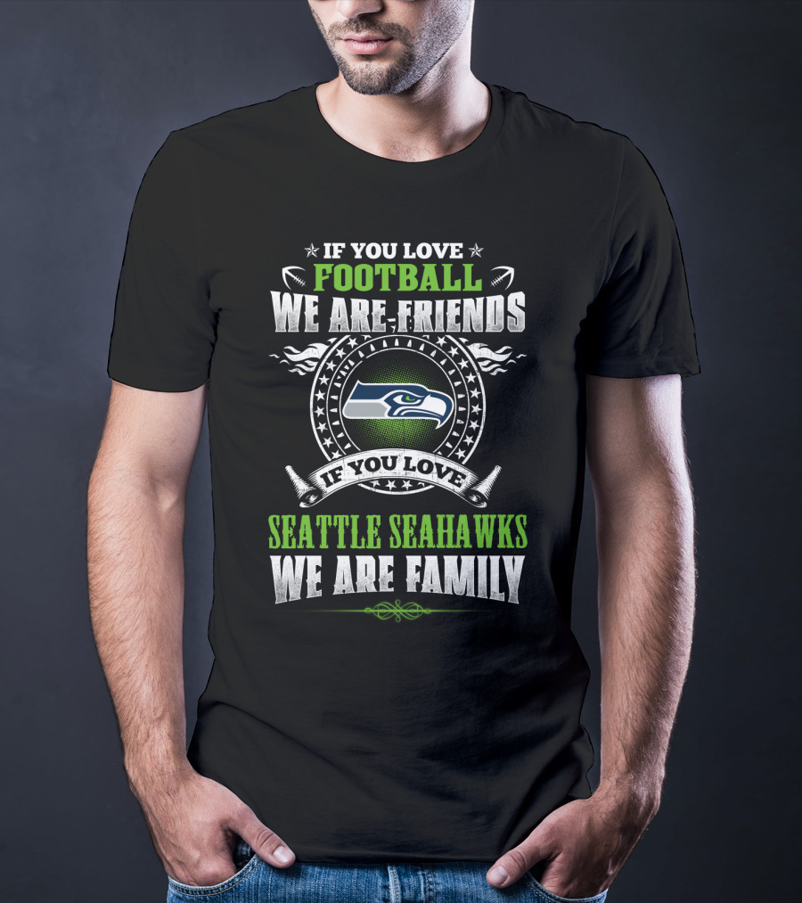 If You Love Football We Are Friends Seattle Seahawks We Are Family T-Shirt