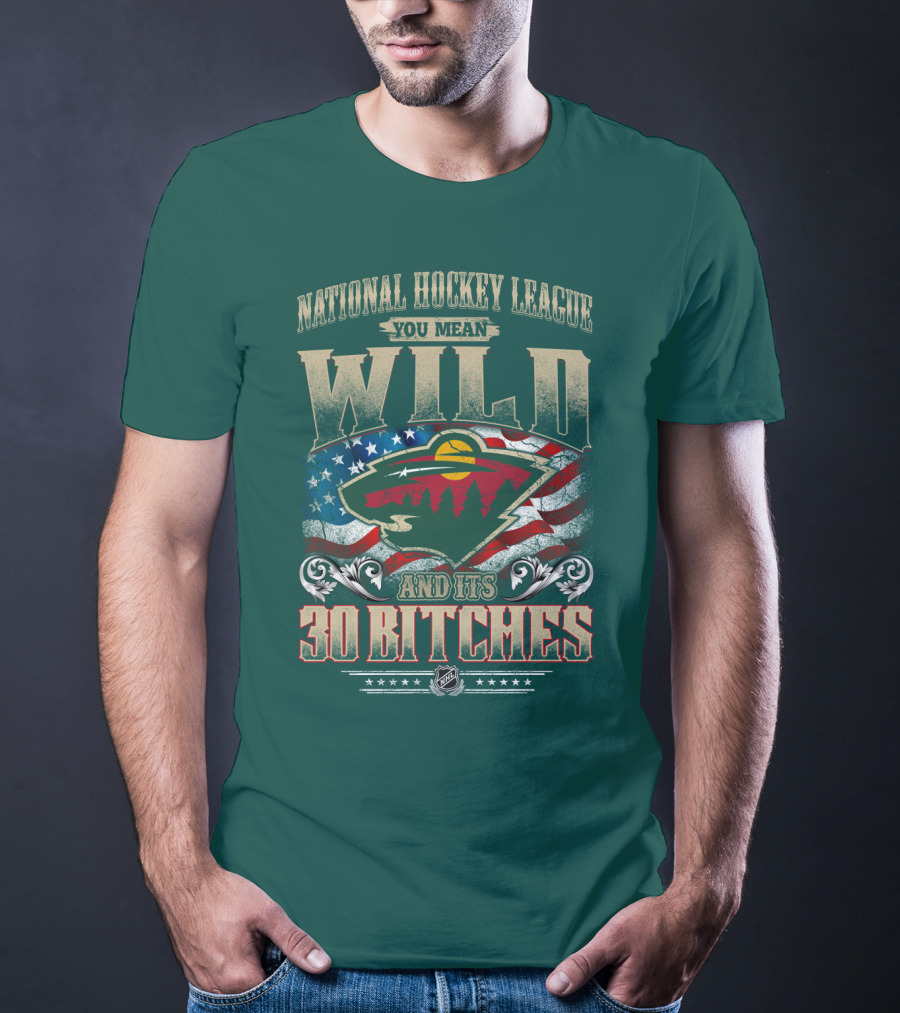 National Hockey League You Mean Minnesota Wild And Its 30 Bitches T-Shirt