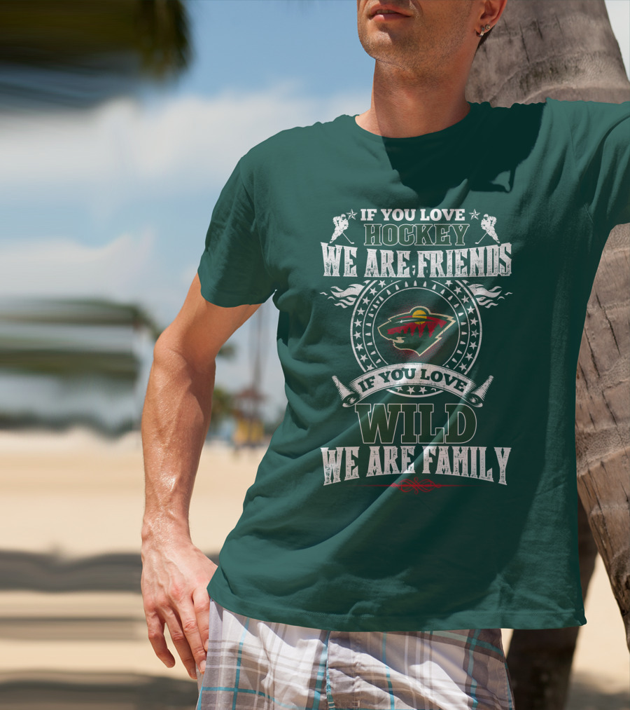 If You Love Hockey We Are Friends If You Love Wild We Are Family Minnesota Wild T-Shirt