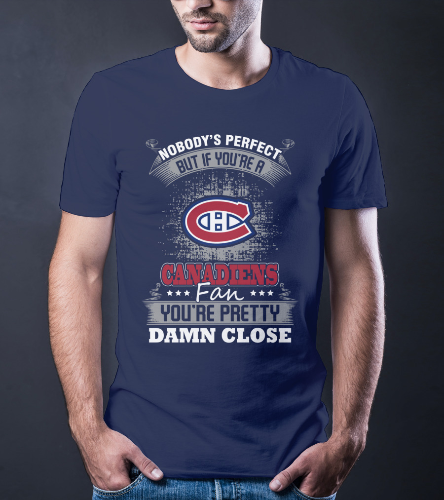 Nobody's Perfect But If You're A Canadiens Fan You're Pretty Damn Close T-Shirt