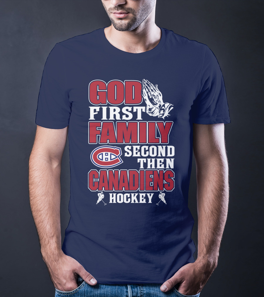 God First Family Second Then Canadiens Hockey Montreal Canadiens T-Shirt