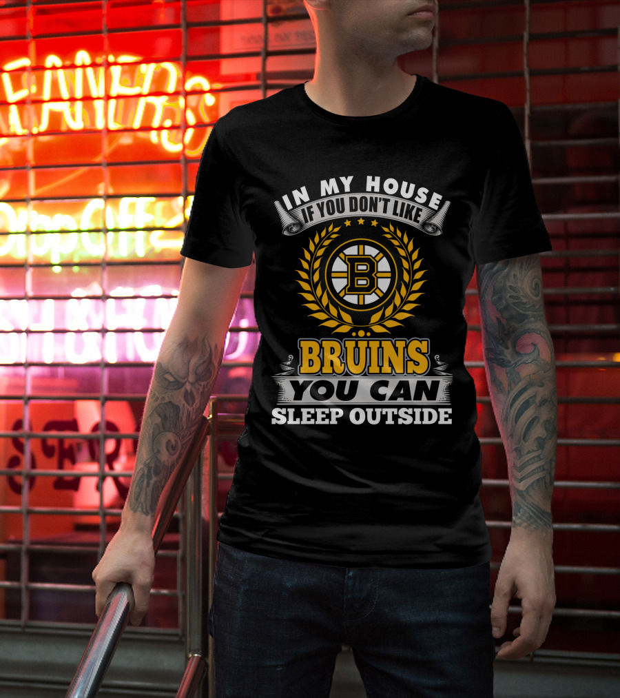 In My House If You Don't Like Boston Bruins You Can Sleep Outside T-Shirt