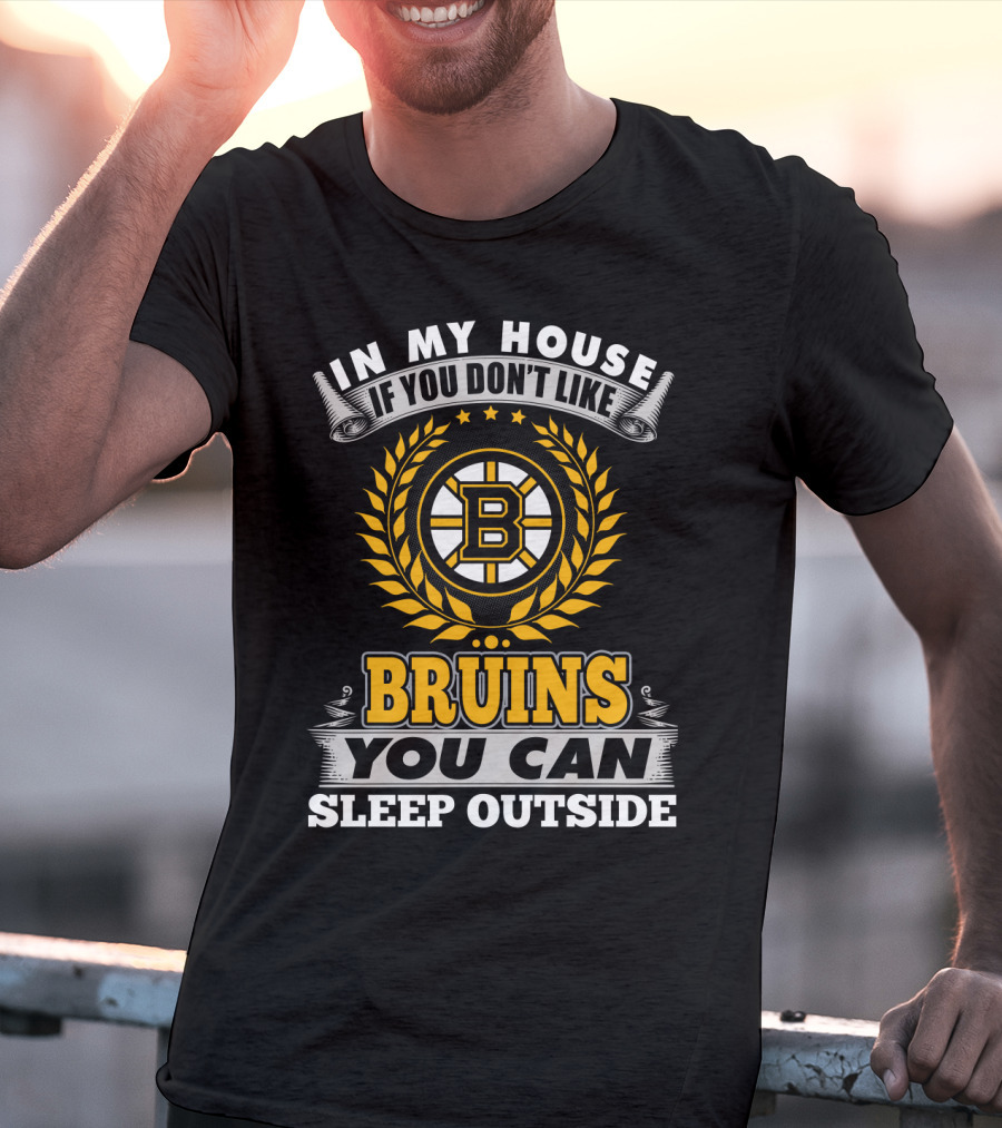 In My House If You Don't Like Boston Bruins You Can Sleep Outside T-Shirt