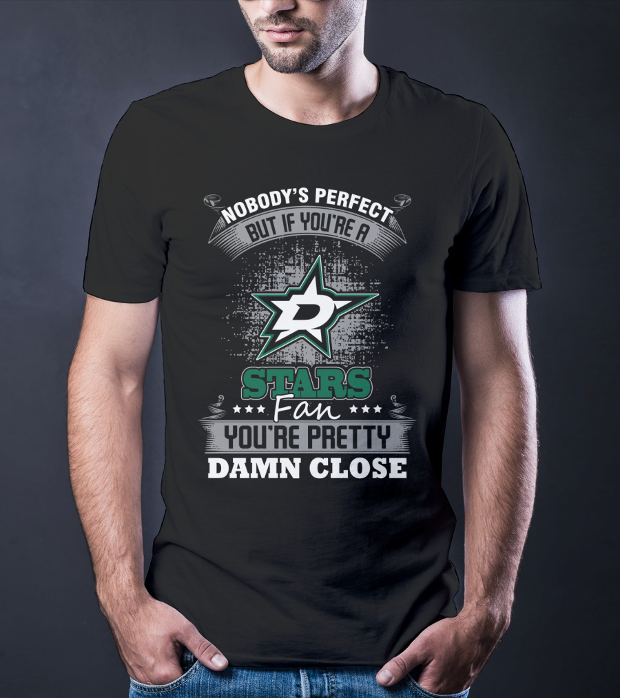 Nobody's Perfect But If You're A Dallas Stars Fan You're Pretty Damn Close T-Shirt
