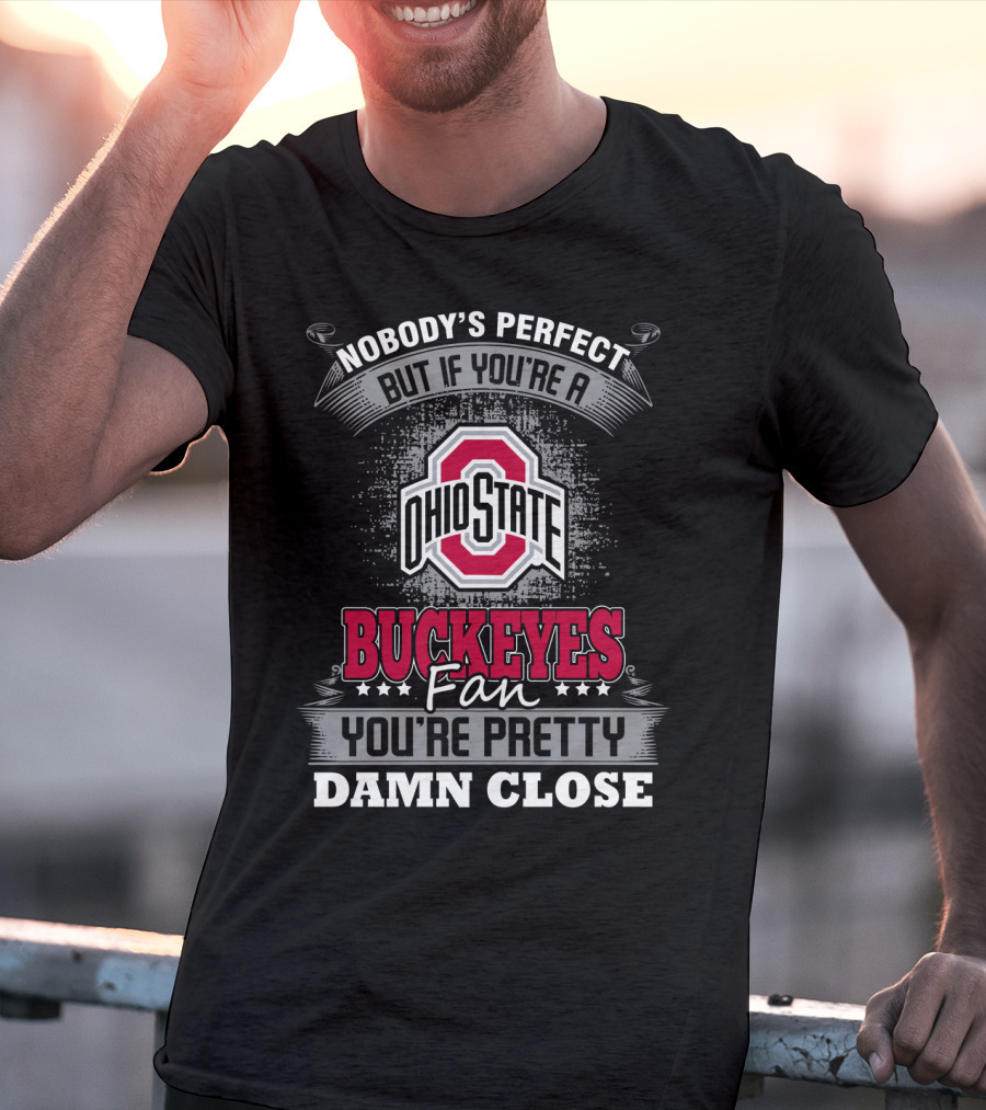 Nobody's Perfect But If You’re A Ohio State Buckeyes Fan You’re Pretty Damn Close T-Shirt