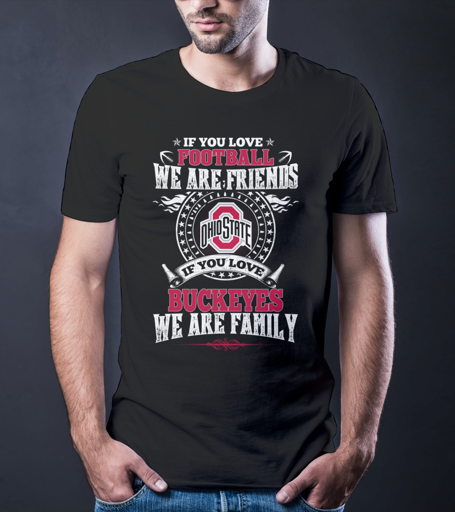 If You Love Ohio State Football We Are Friends Buckeyes Family T-Shirt