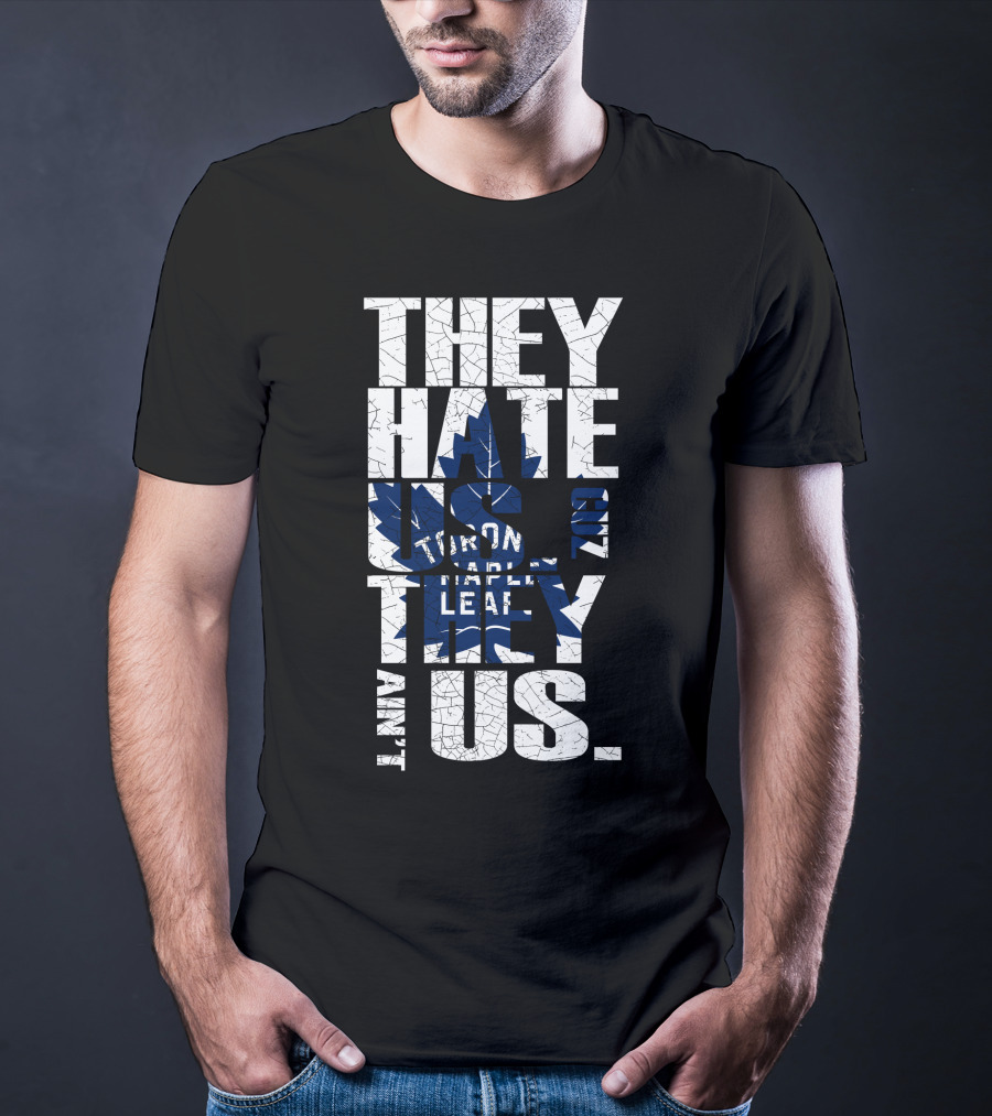 They Hate Us Because They Ain't Us Toronto Maple Leafs T-Shirt