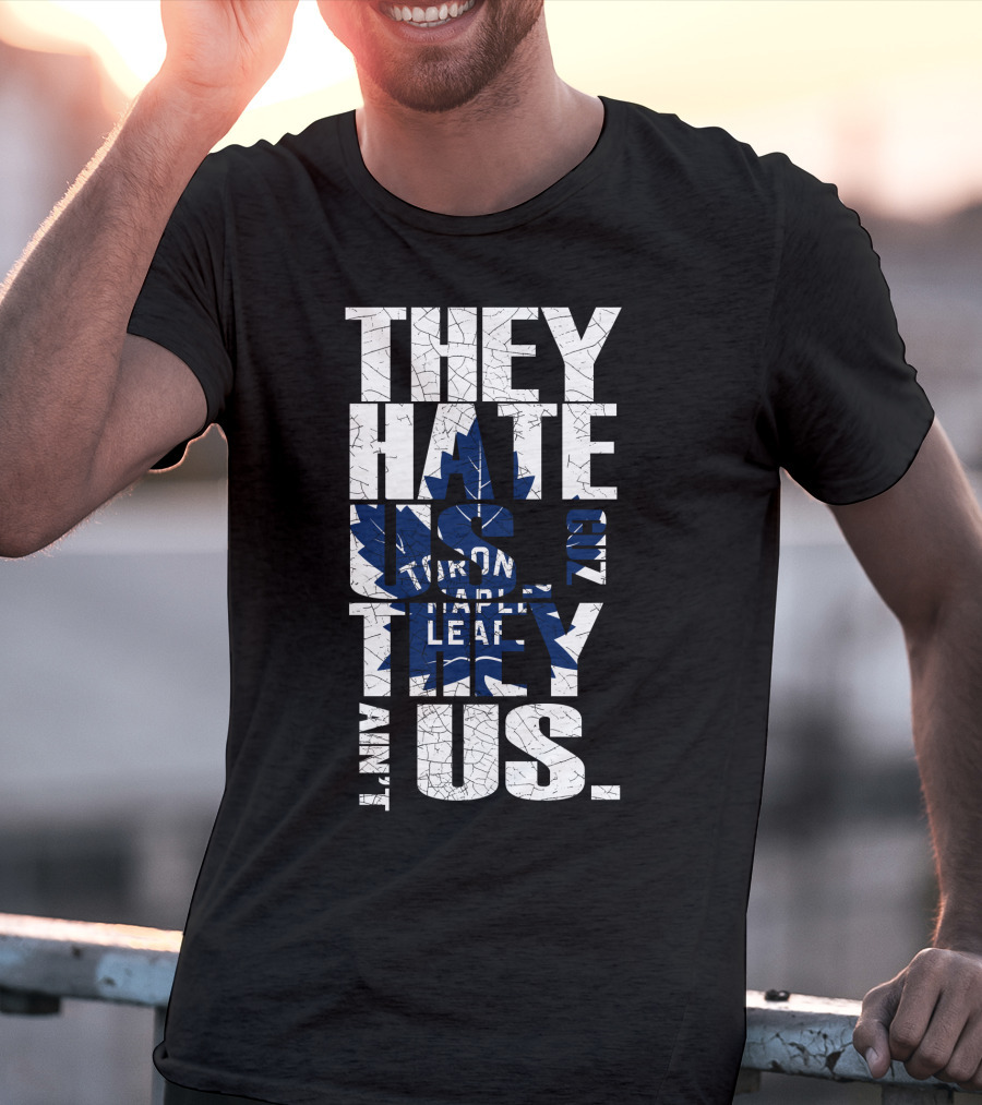 They Hate Us Because They Ain't Us Toronto Maple Leafs T-Shirt
