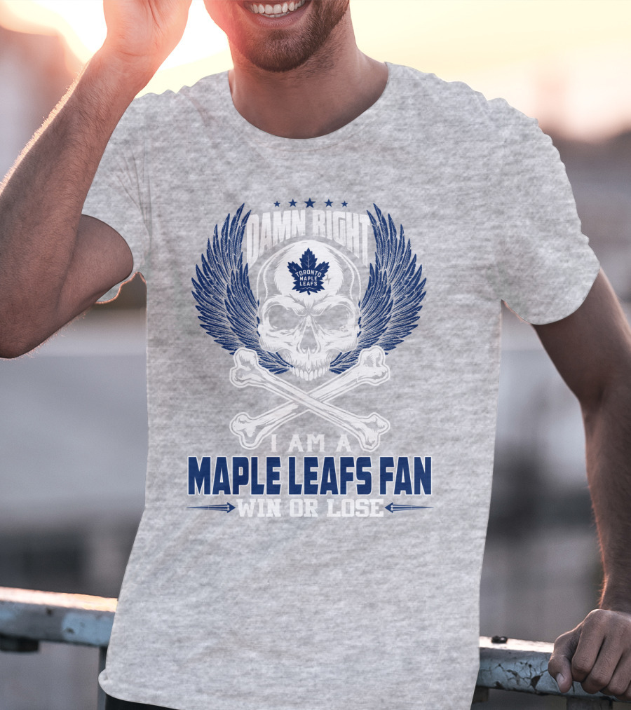 Damn Right Toronto Maple Leafs Win Or Lose Fan T-Shirt