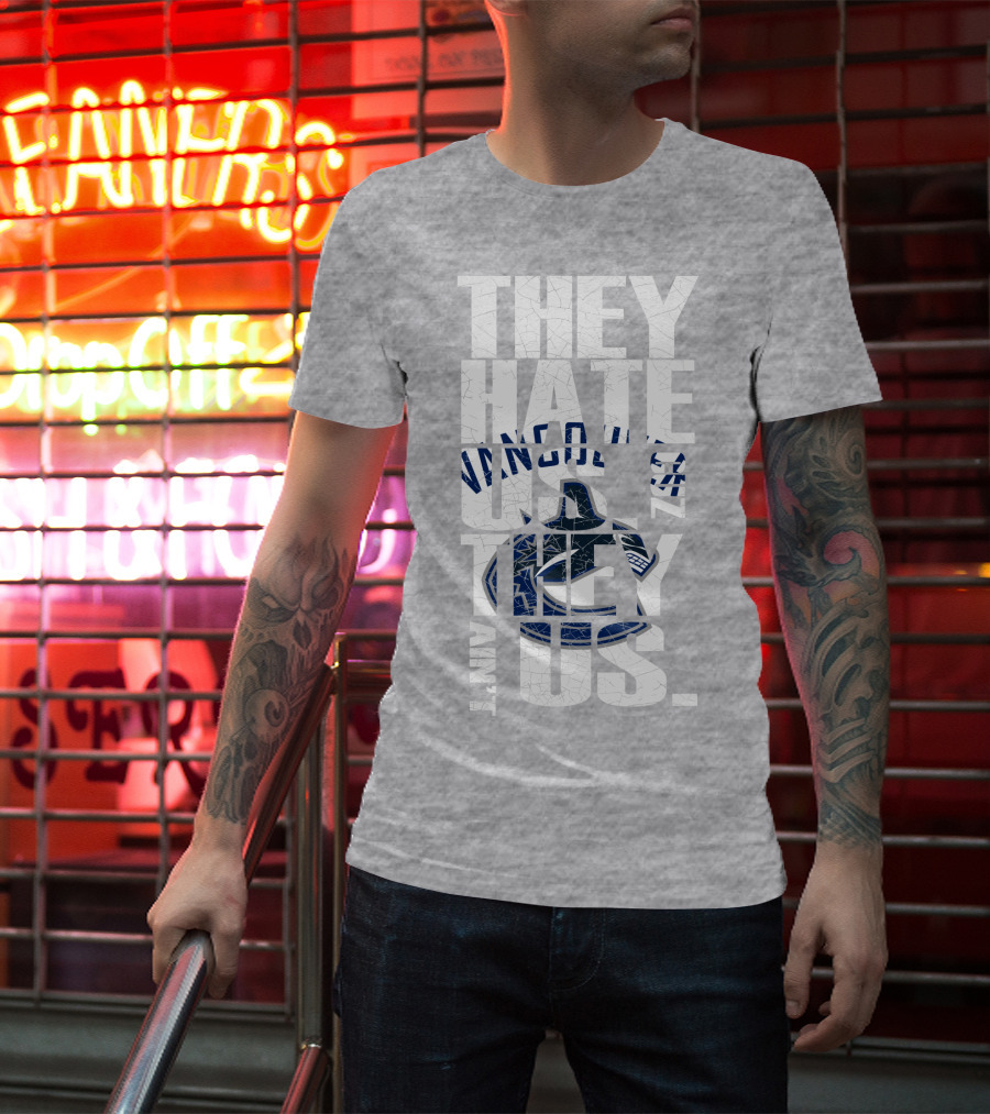 They Hate Us Vancouver Canucks They Ain’t Us T-Shirt