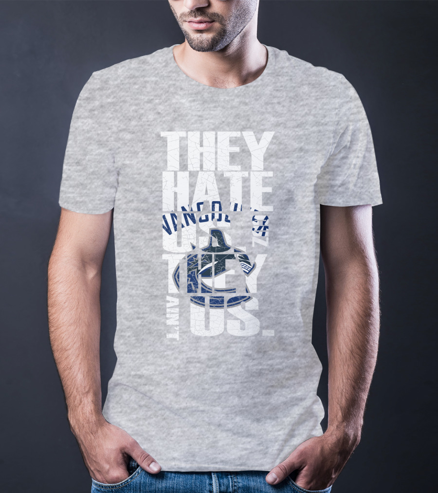They Hate Us Vancouver Canucks They Ain’t Us T-Shirt