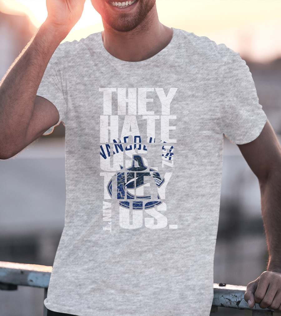 They Hate Us Vancouver Canucks They Ain’t Us T-Shirt