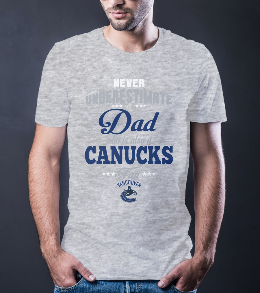 Never Underestimate A Dad Who Is Also A Vancouver Canucks Fan T-Shirt