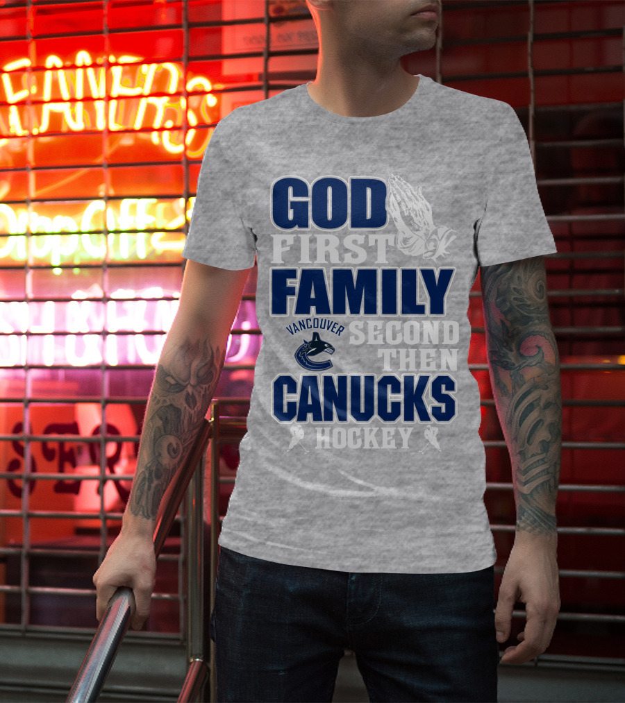 God First Family Second Then Vancouver Canucks Hockey T-Shirt