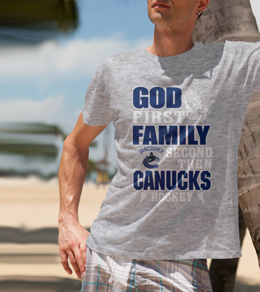 God First Family Second Then Vancouver Canucks Hockey T-Shirt