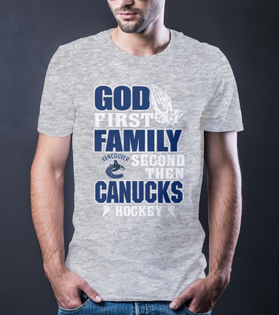 God First Family Second Then Vancouver Canucks Hockey T-Shirt