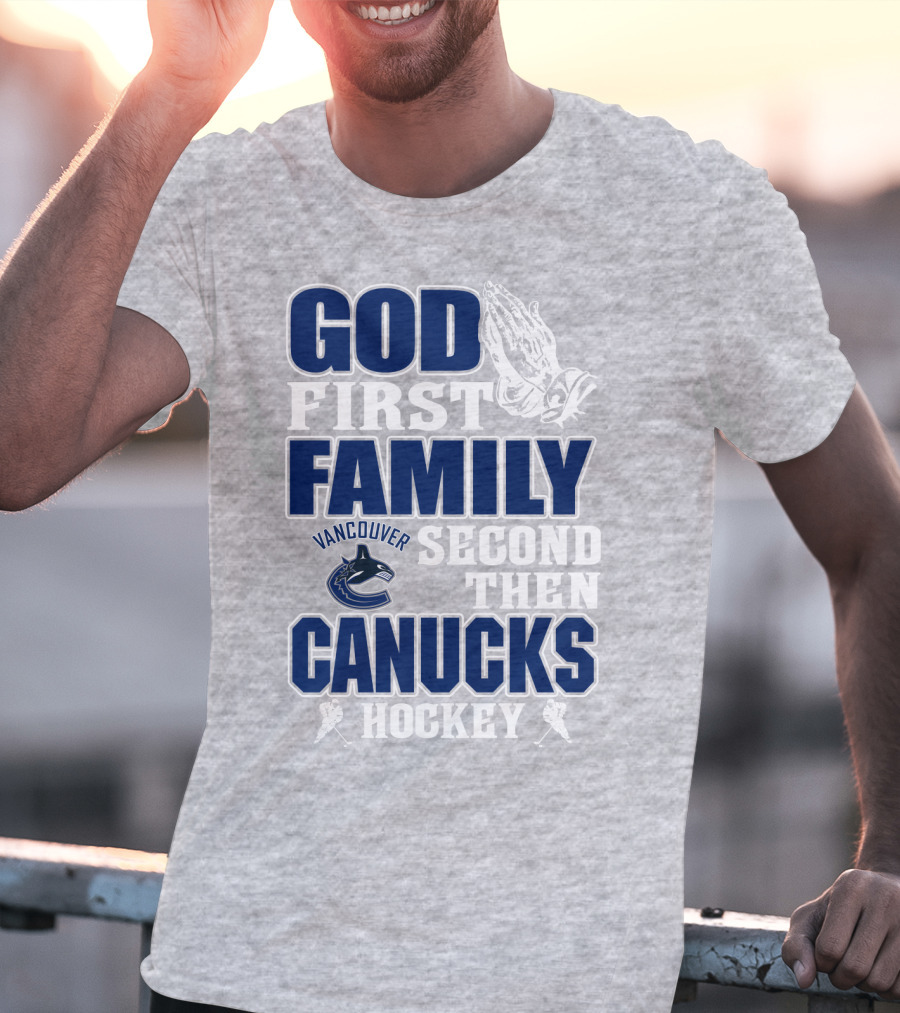 God First Family Second Then Vancouver Canucks Hockey T-Shirt