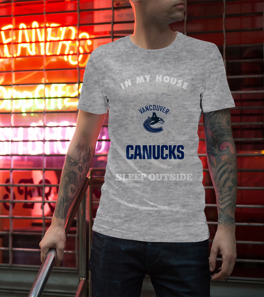 In My House If You Don't Like Vancouver Canucks You Can Sleep Outside T-Shirt