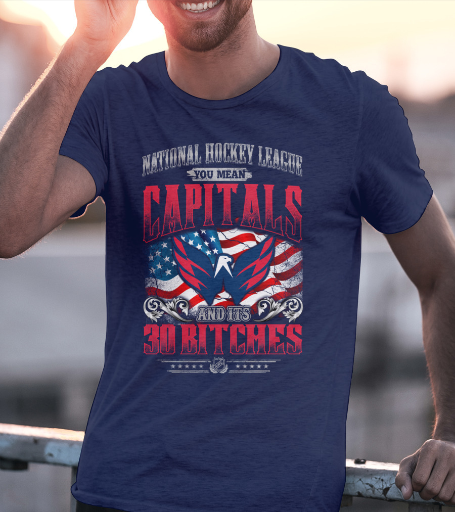 National Hockey League You Mean Capitals And Its 30 Bitches T-Shirt