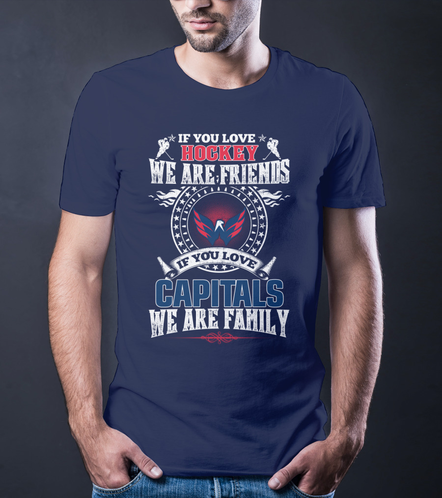 If You Love Hockey We Are Friends If You Love Capitals We Are Family T-Shirt