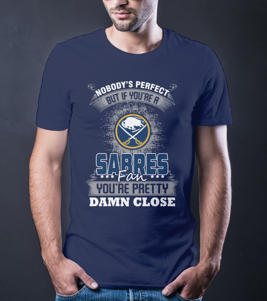 Nobody's Perfect But If You're A Buffalo Sabres Fan You're Pretty Damn Close T-Shirt