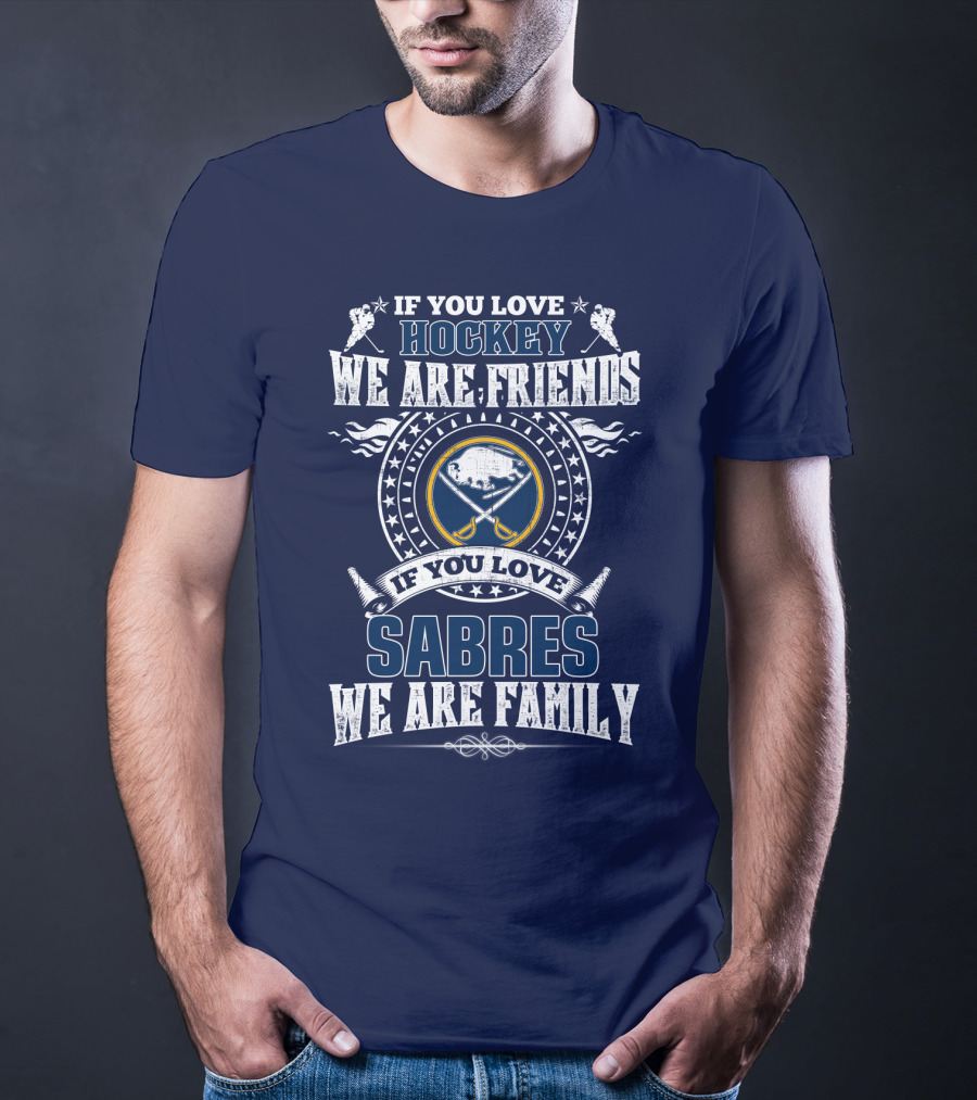 If You Love Hockey We Are Friends If You Love Sabres We Are Family T-Shirt