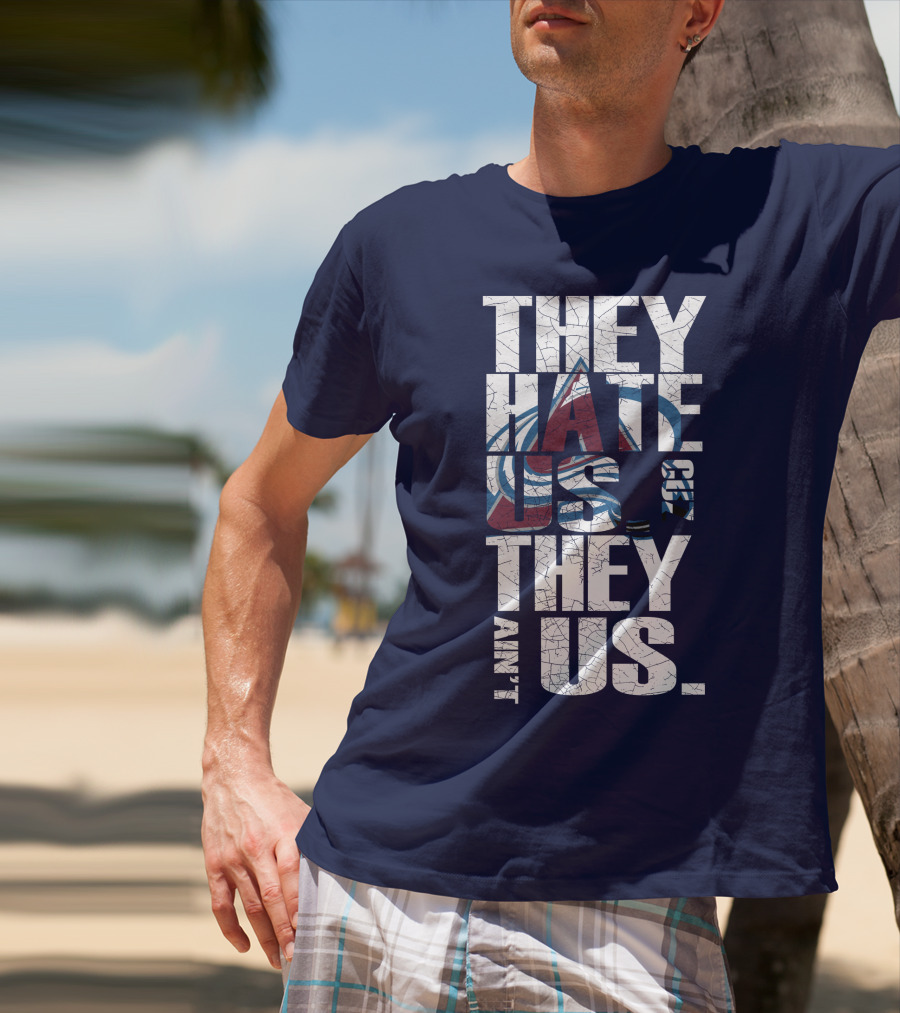 They Hate Us Cause They Ain't Us Colorado Avalanche T-Shirt